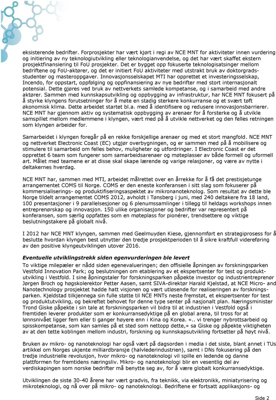 til FoU prosjekter. Det er bygget opp fokuserte teknologisatsinger mellom bedriftene og FoU-aktører, og det er initiert FoU aktiviteter med utstrakt bruk av doktorgradsstudenter og masteroppgaver.