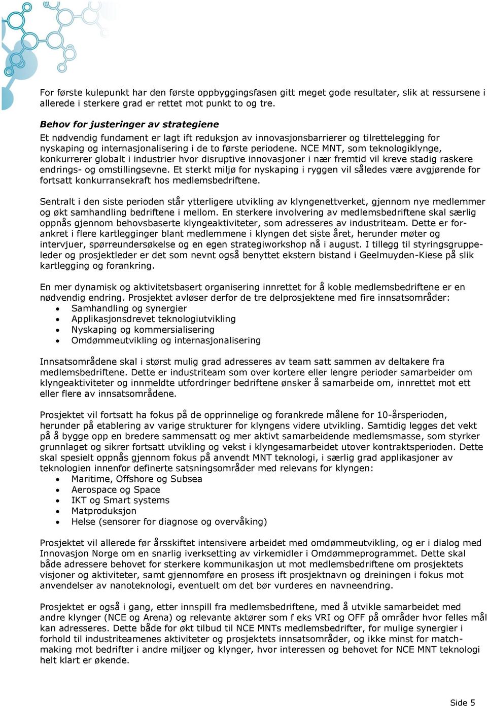 NCE MNT, som teknologiklynge, konkurrerer globalt i industrier hvor disruptive innovasjoner i nær fremtid vil kreve stadig raskere endrings- og omstillingsevne.