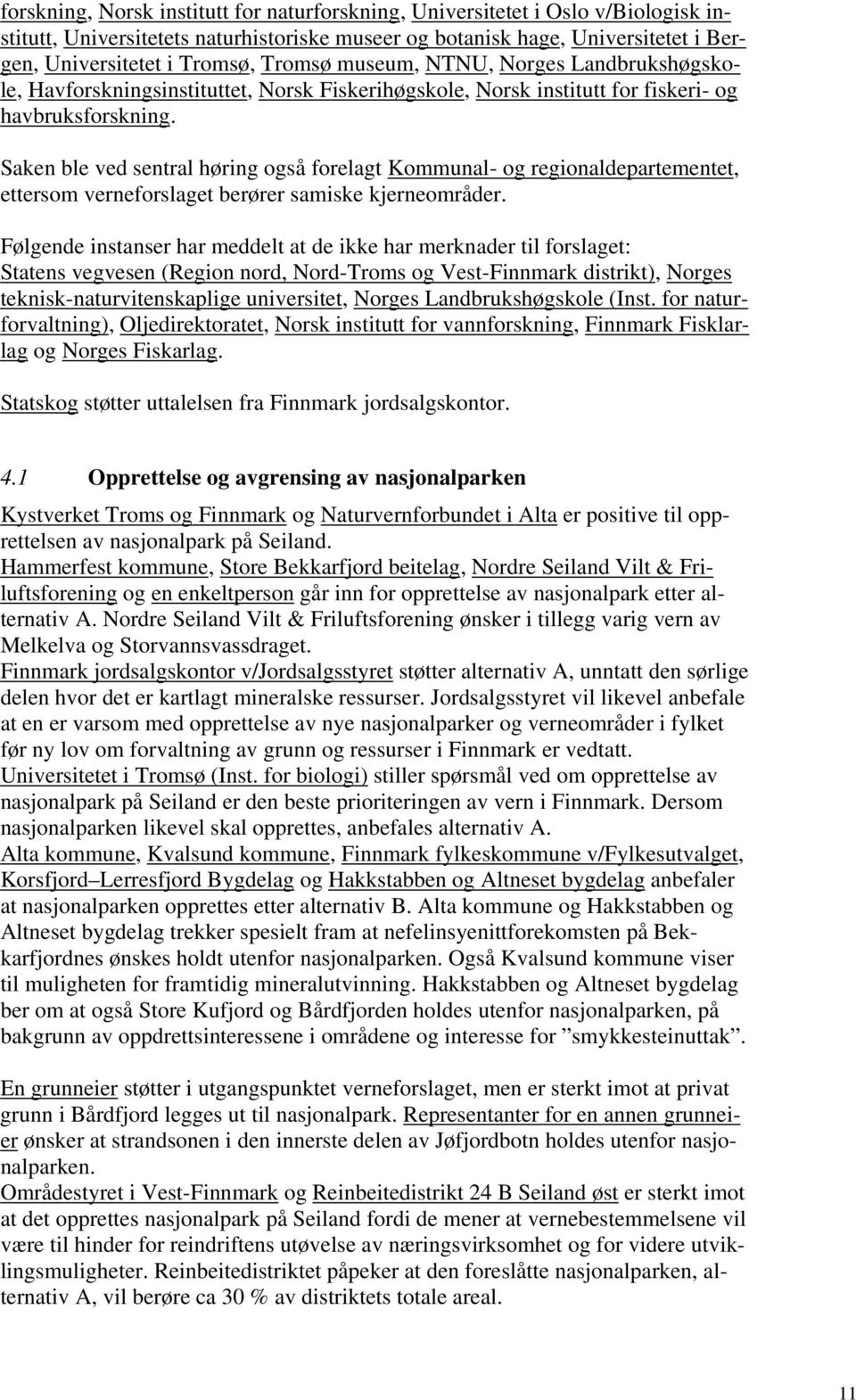 Saken ble ved sentral høring også forelagt Kommunal- og regionaldepartementet, ettersom verneforslaget berører samiske kjerneområder.