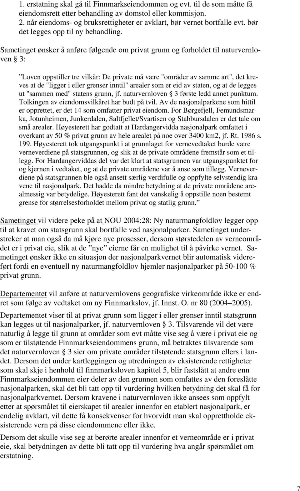 Sametinget ønsker å anføre følgende om privat grunn og forholdet til naturvernloven 3: Loven oppstiller tre vilkår: De private må være "områder av samme art", det kreves at de "ligger i eller grenser