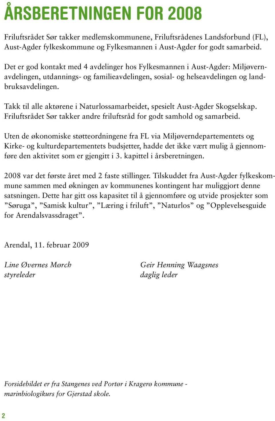 Takk til alle aktørene i Naturlossamarbeidet, spesielt Aust-Agder Skogselskap. Friluftsrådet Sør takker andre friluftsråd for godt samhold og samarbeid.