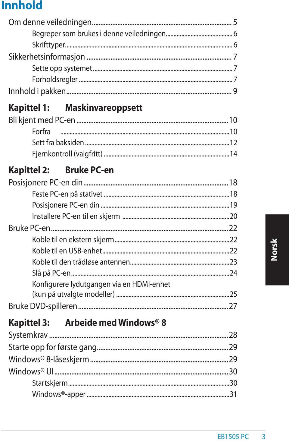 ..18 Posisjonere PC-en din...19 Installere PC-en til en skjerm...20 Bruke PC-en...22 Koble til en ekstern skjerm...22 Koble til en USB-enhet...22 Koble til den trådløse antennen...23 Slå på PC-en.