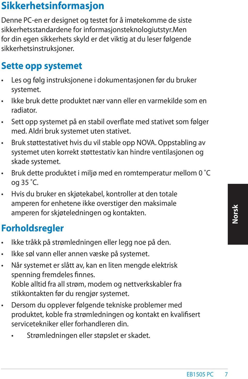 Ikke bruk dette produktet nær vann eller en varmekilde som en radiator. Sett opp systemet på en stabil overflate med stativet som følger med. Aldri bruk systemet uten stativet.