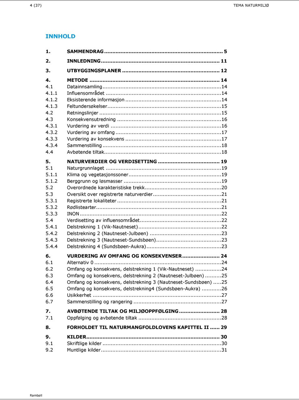 .. 18 4.4 Avbøtende tiltak... 18 5. NATURVERDIER OG VERDISETTING... 19 5.1 Naturgrunnlaget... 19 5.1.1 Klima og vegetasjonssoner... 19 5.1.2 Berggrunn og løsmasser... 19 5.2 Overordnede karakteristiske trekk.