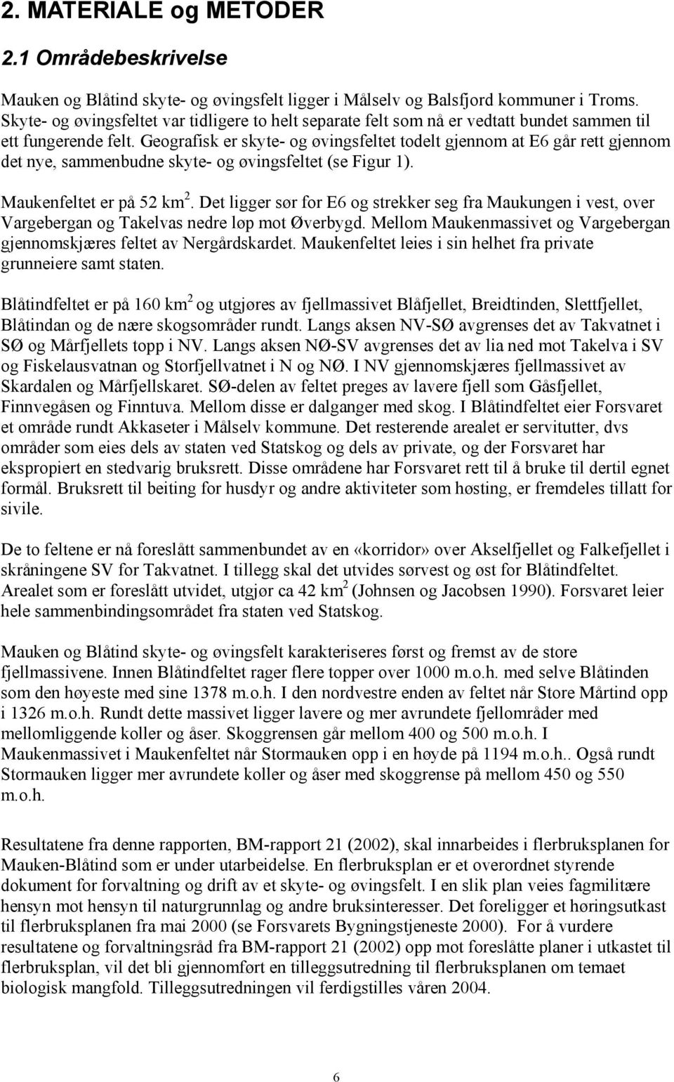 Geografisk er skyte- og øvingsfeltet todelt gjennom at E6 går rett gjennom det nye, sammenbudne skyte- og øvingsfeltet (se Figur 1). Maukenfeltet er på 52 km 2.