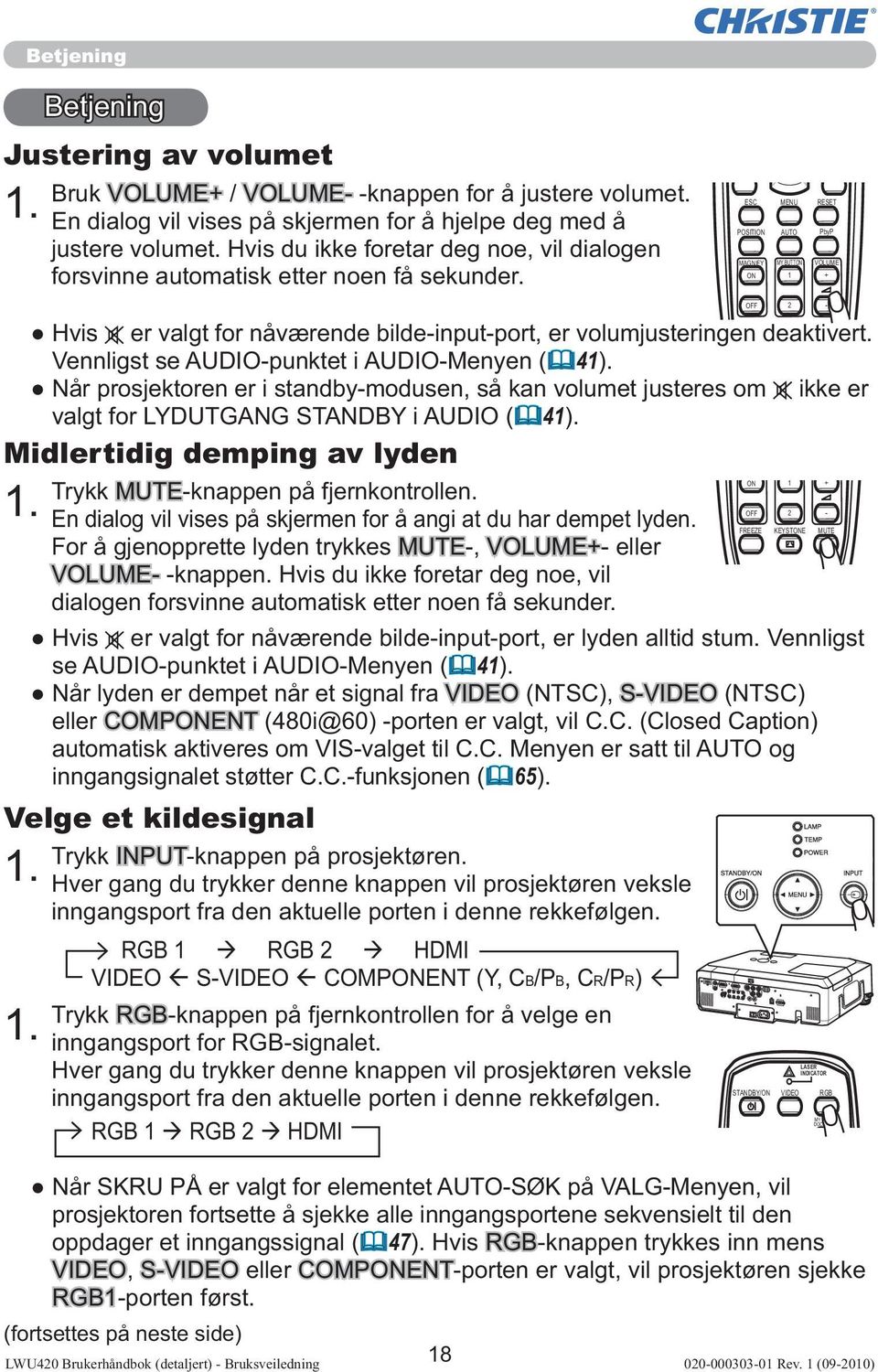 ESC MENU RESET POSITION AUTO PbyP MAGNIFY MY BUTTON VOLUME ON 1 + Hvis er valgt for nåværende bilde-input-port, er volumjusteringen deaktivert. Vennligst se AUDIO-punktet i AUDIO-Menyen ( 41).