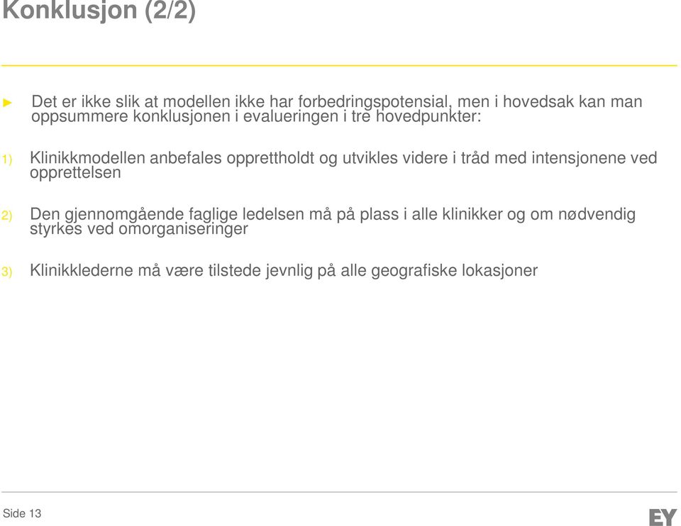 tråd med intensjonene ved opprettelsen 2) Den gjennomgående faglige ledelsen må på plass i alle klinikker og om