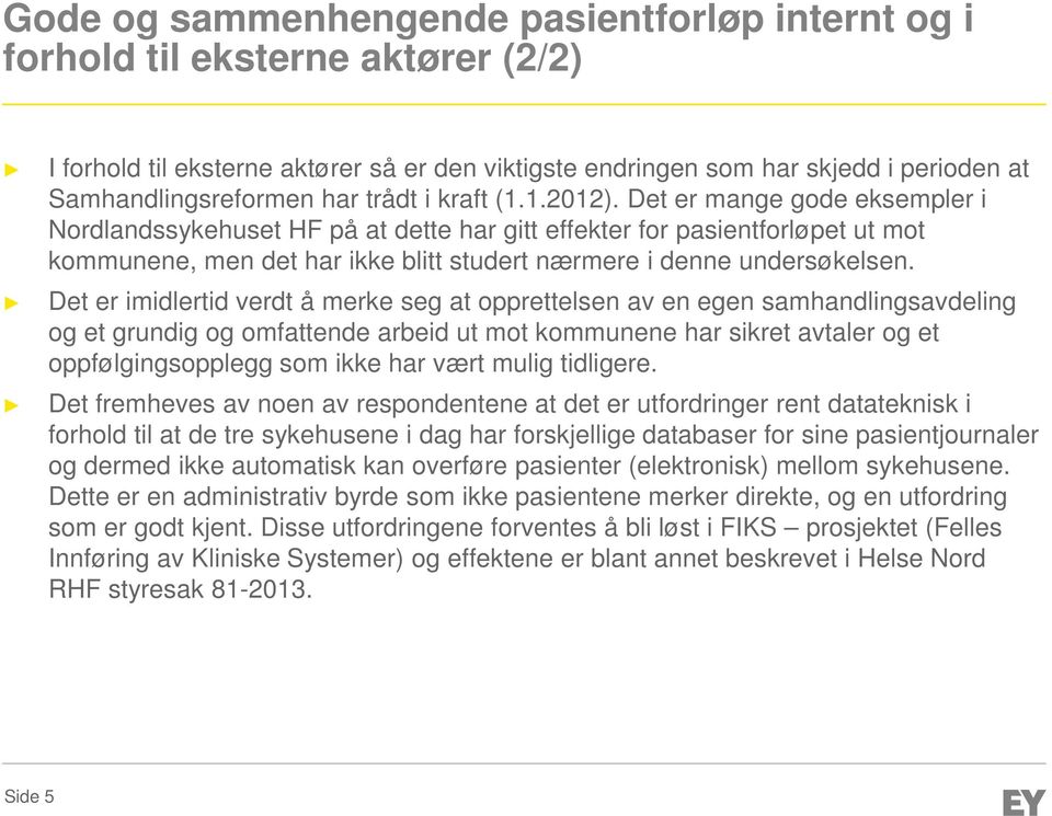 Det er mange gode eksempler i Nordlandssykehuset HF på at dette har gitt effekter for pasientforløpet ut mot kommunene, men det har ikke blitt studert nærmere i denne undersøkelsen.