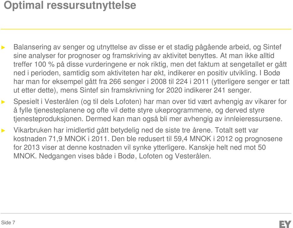 I Bodø har man for eksempel gått fra 266 senger i 2008 til 224 i 2011 (ytterligere senger er tatt ut etter dette), mens Sintef sin framskrivning for 2020 indikerer 241 senger.