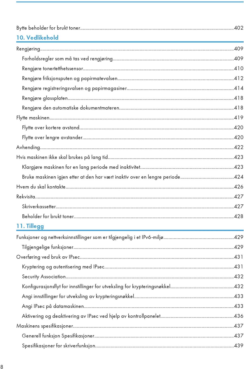 ..420 Flytte over lengre avstander...420 Avhending...422 Hvis maskinen ikke skal brukes på lang tid...423 Klargjøre maskinen for en lang periode med inaktivitet.