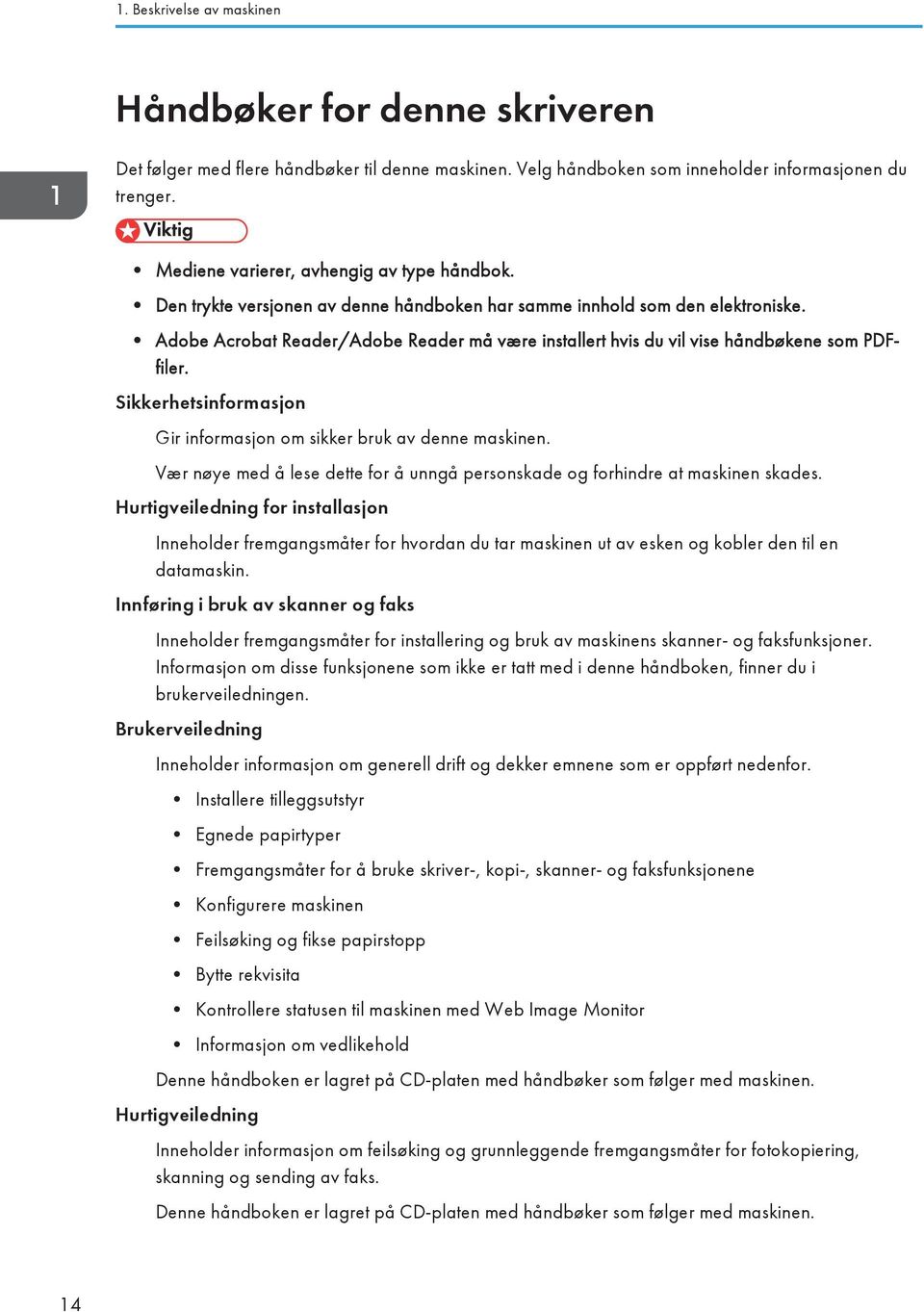 Adobe Acrobat Reader/Adobe Reader må være installert hvis du vil vise håndbøkene som PDFfiler. Sikkerhetsinformasjon Gir informasjon om sikker bruk av denne maskinen.