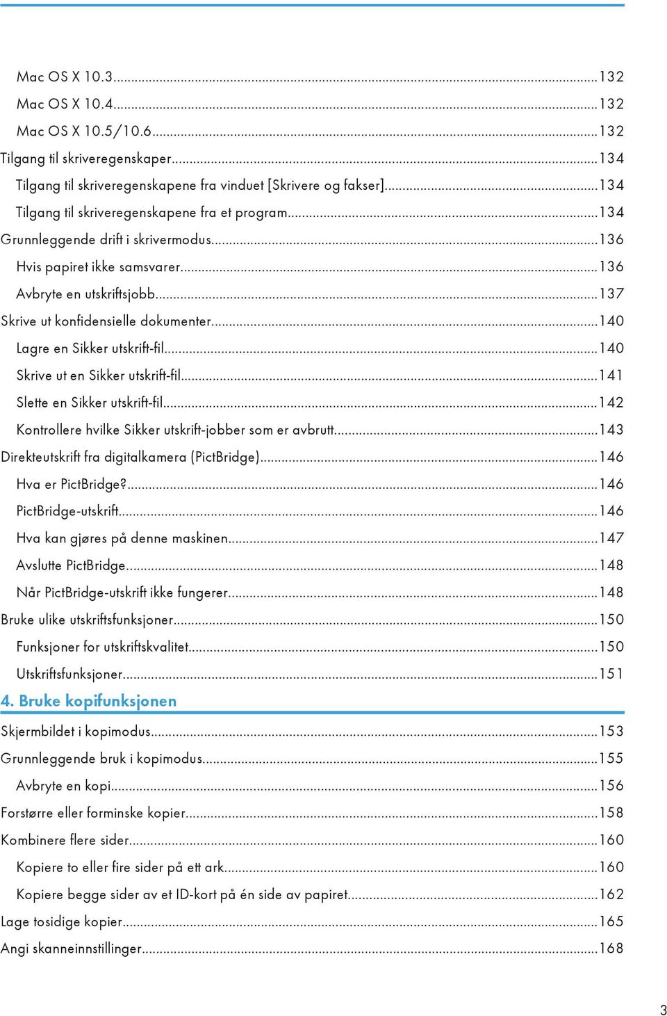 ..140 Lagre en Sikker utskrift-fil...140 Skrive ut en Sikker utskrift-fil...141 Slette en Sikker utskrift-fil...142 Kontrollere hvilke Sikker utskrift-jobber som er avbrutt.