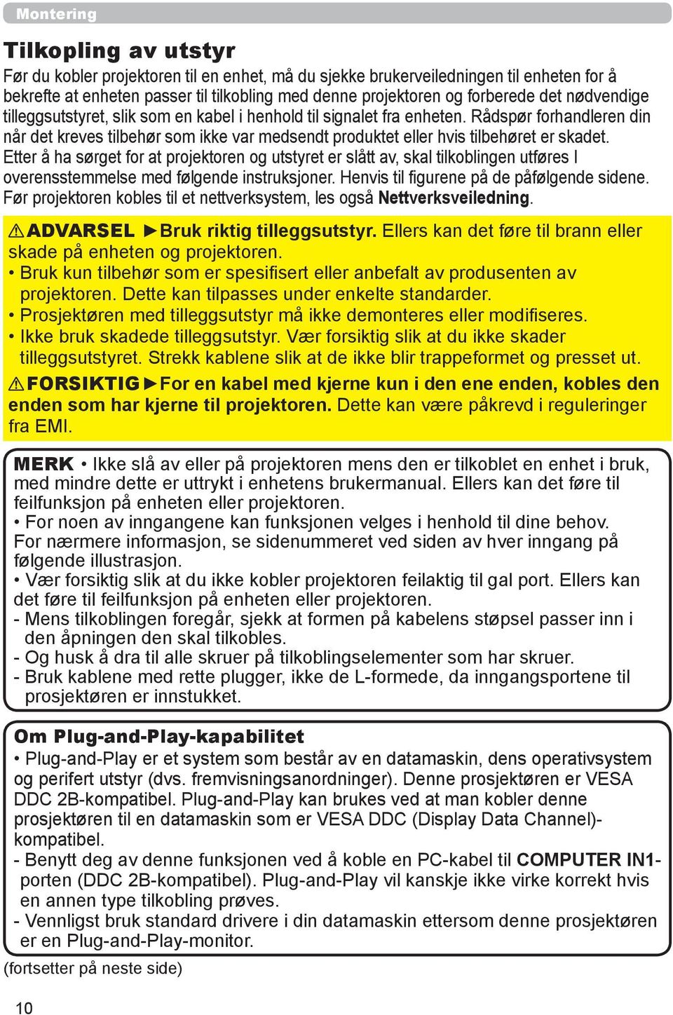 Etter å ha sørget for at projektoren og utstyret er slått av, skal tilkoblingen utføres I overensstemmelse med følgende instruksjoner. Henvis til figurene på de påfølgende sidene.