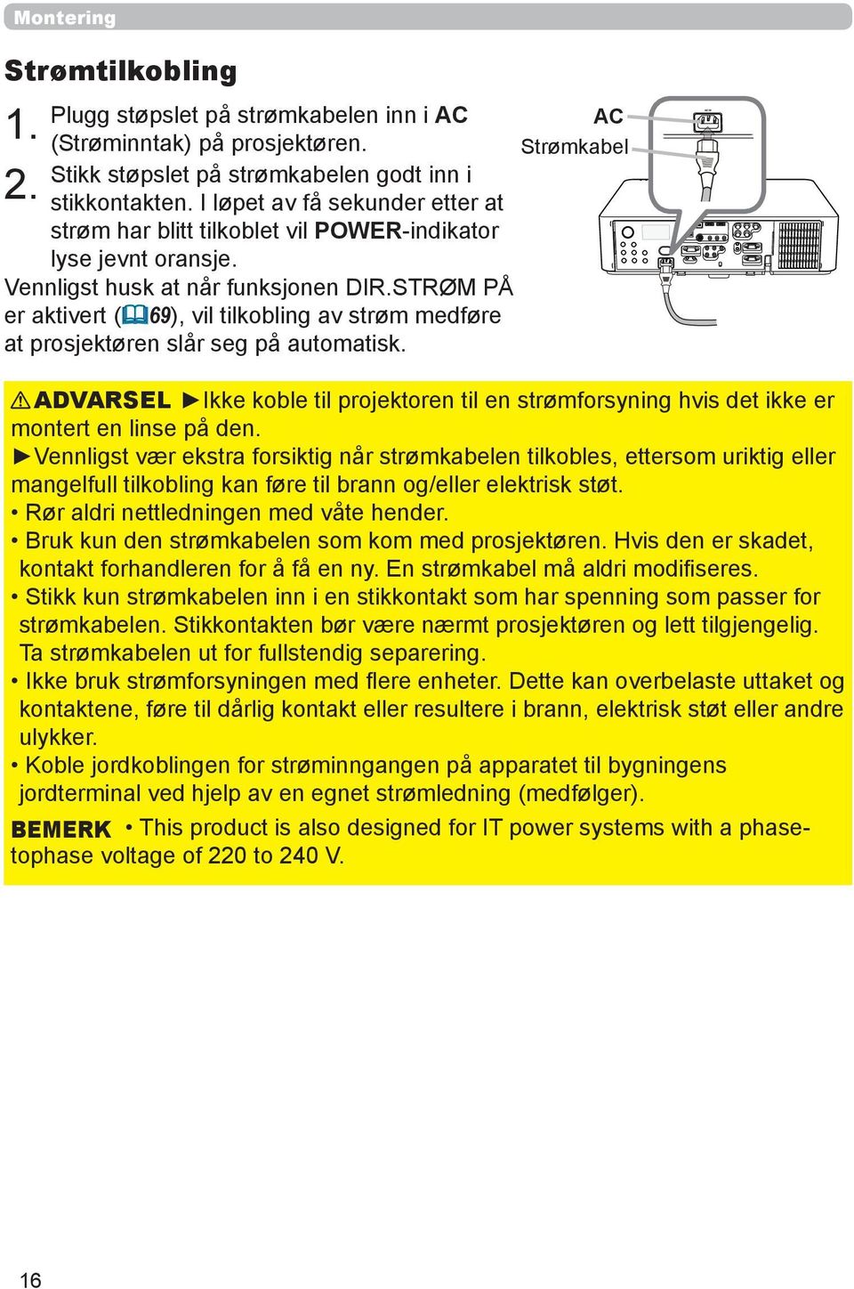 STRØM PÅ er aktivert ( 69), vil tilkobling av strøm medføre at prosjektøren slår seg på automatisk.