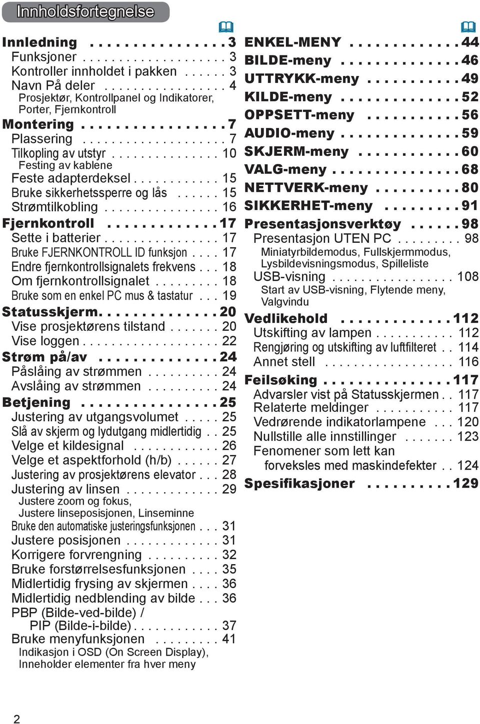 .. 60 Festing av kablene VALG-meny.... 68 Feste adapterdeksel...15 Bruke sikkerhetssperre og lås...15 NETTVERK-meny... 80 Strømtilkobling...16 SIKKERHET-meny... 91 Fjernkontroll.