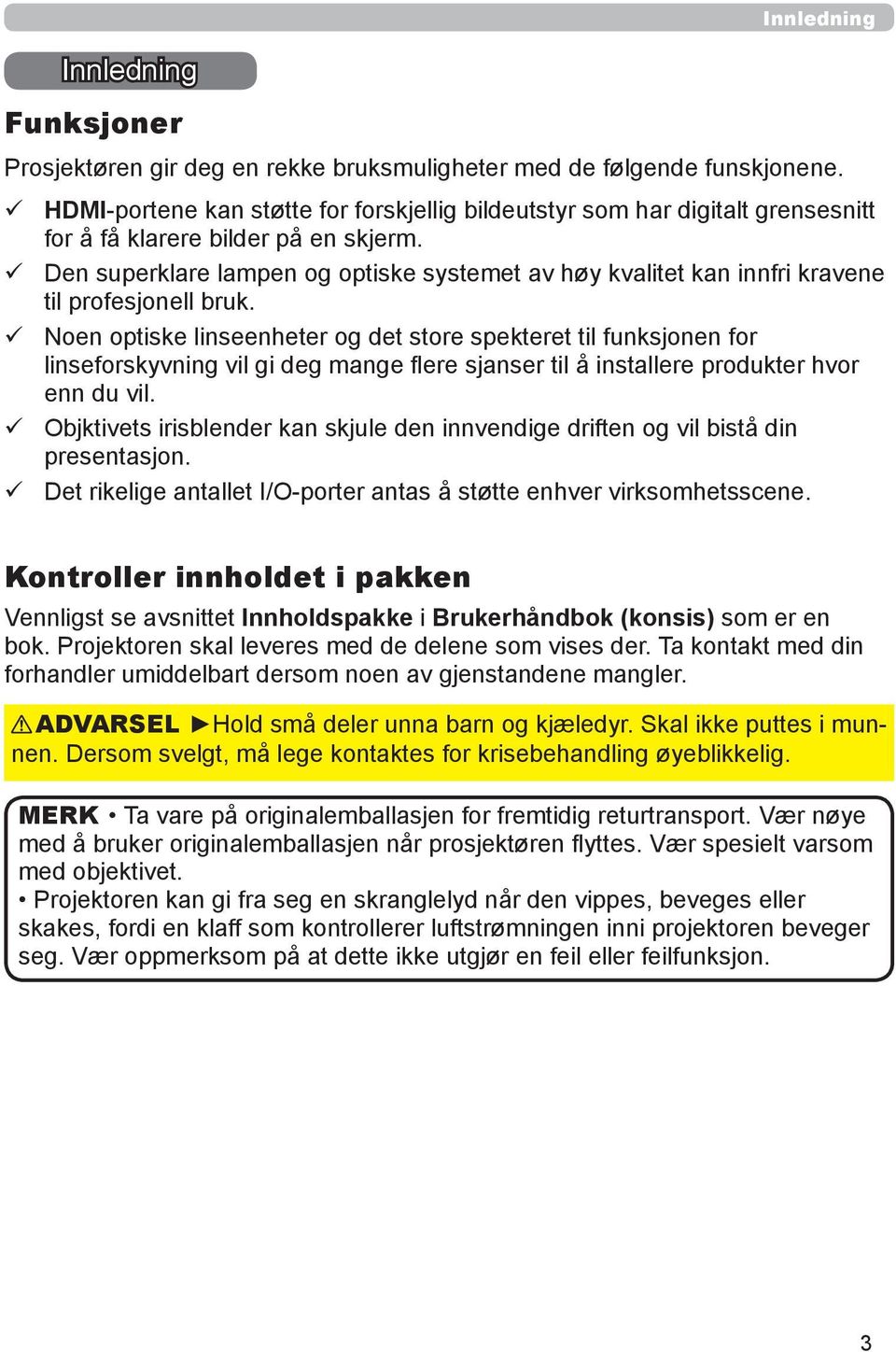 ü Den superklare lampen og optiske systemet av høy kvalitet kan innfri kravene til profesjonell bruk.