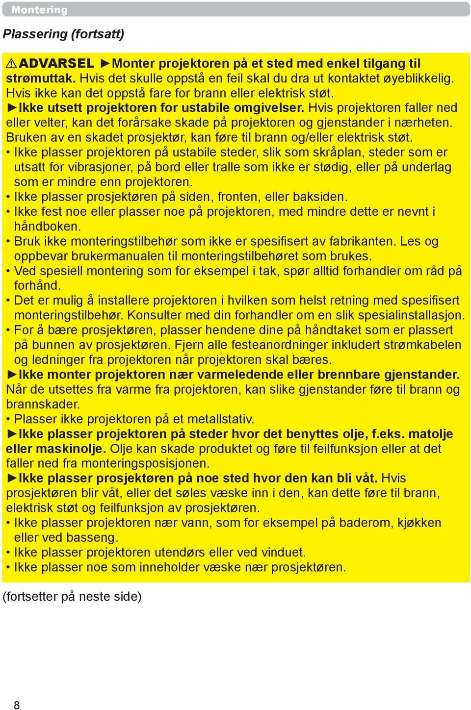 Hvis projektoren faller ned eller velter, kan det forårsake skade på projektoren og gjenstander i nærheten. Bruken av en skadet prosjektør, kan føre til brann og/eller elektrisk støt.