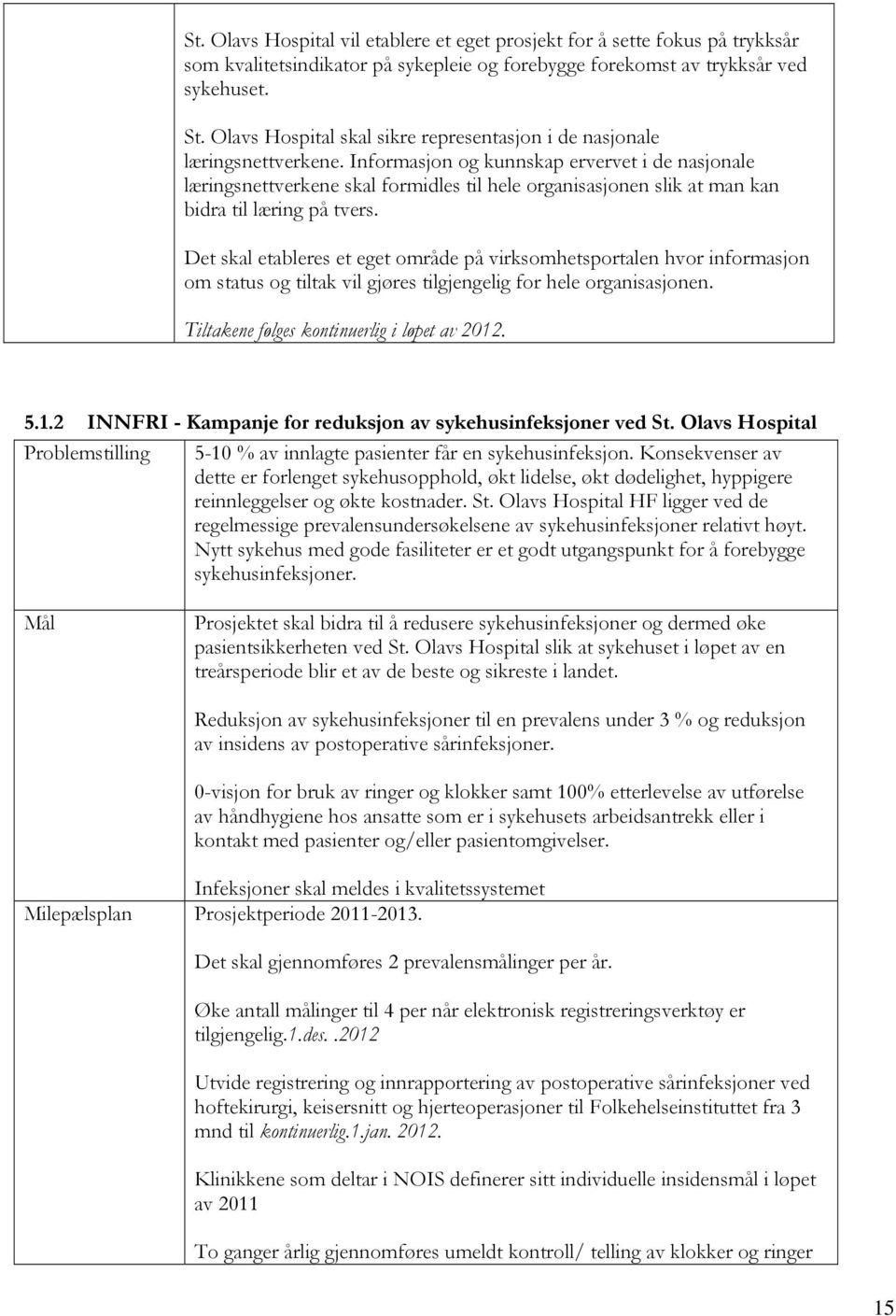 Informasjon og kunnskap ervervet i de nasjonale læringsnettverkene skal formidles til hele organisasjonen slik at man kan bidra til læring på tvers.