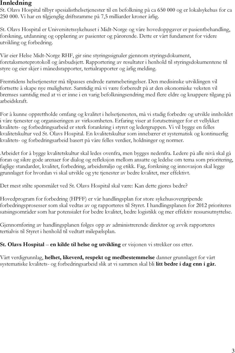 Rapportering av resultater i henhold til styringsdokumentene til styre og eier skjer i månedsrapporter, tertialrapporter og årlig melding.