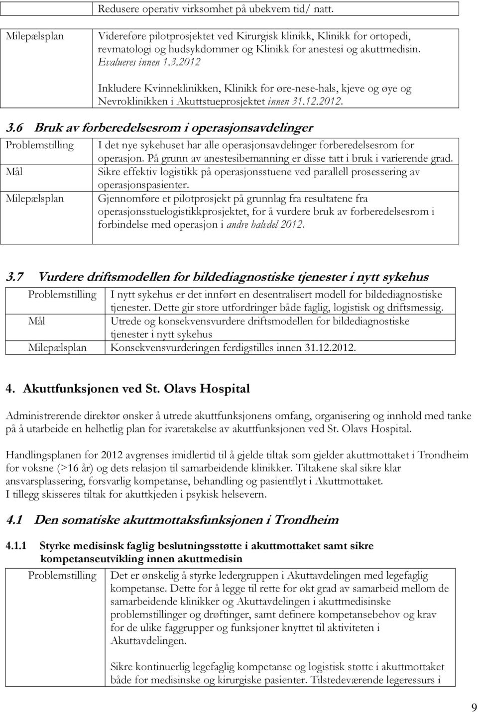 .12.2012. 3.6 Bruk av forberedelsesrom i operasjonsavdelinger I det nye sykehuset har alle operasjonsavdelinger forberedelsesrom for operasjon.