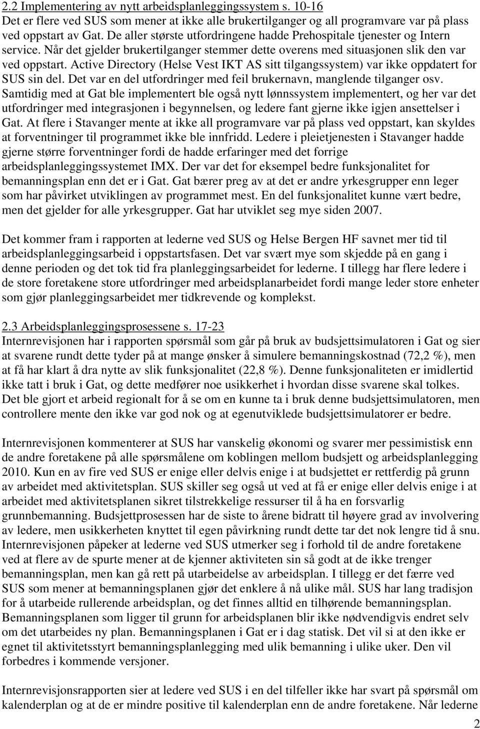 Active Directory (Helse Vest IKT AS sitt tilgangssystem) var ikke oppdatert for SUS sin del. Det var en del utfordringer med feil brukernavn, manglende tilganger osv.