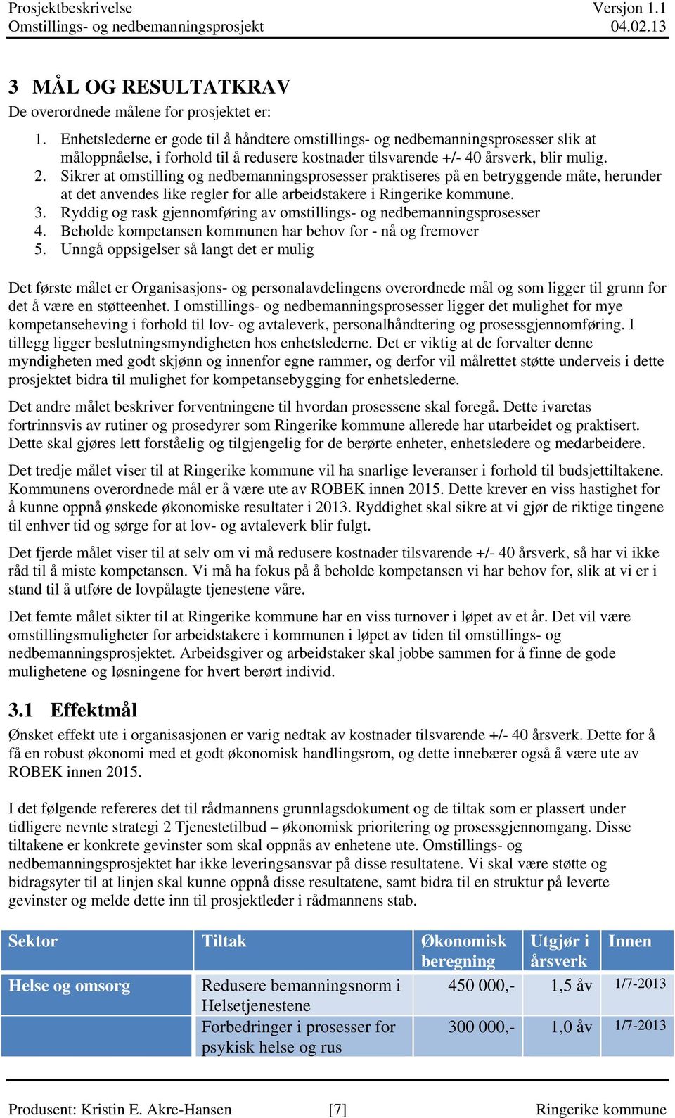 Sikrer at omstilling og nedbemanningsprosesser praktiseres på en betryggende måte, herunder at det anvendes like regler for alle arbeidstakere i Ringerike kommune. 3.