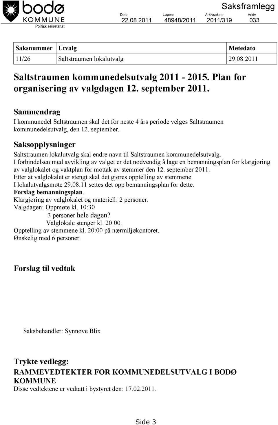 I forbindelsen med avvikling av valget er det nødvendig å lage en bemanningsplan for klargjøring av valglokalet og vaktplan for mottak av stemmer den 12. september 2011.