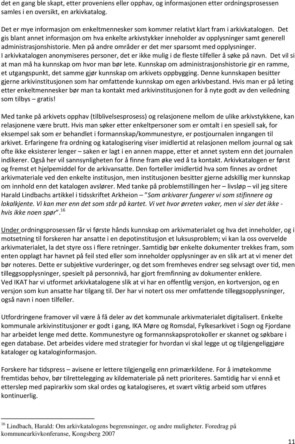 Det gis blant annet informasjon om hva enkelte arkivstykker inneholder av opplysninger samt generell administrasjonshistorie. Men på andre områder er det mer sparsomt med opplysninger.