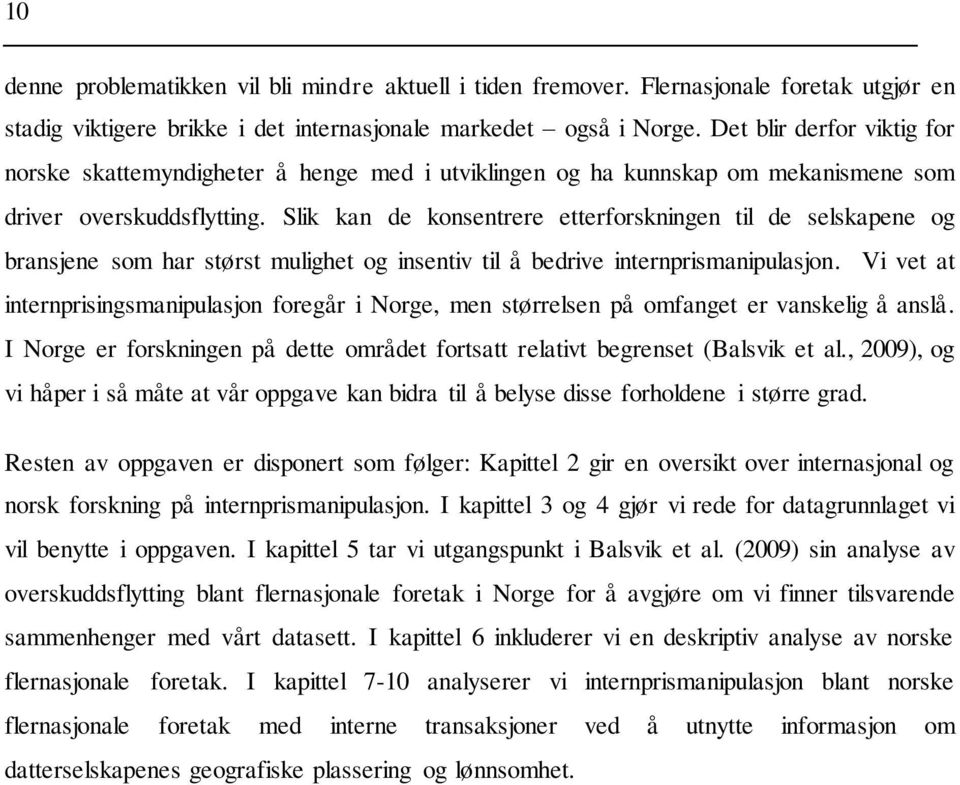 Slik kan de konsentrere etterforskningen til de selskapene og bransjene som har størst mulighet og insentiv til å bedrive internprismanipulasjon.