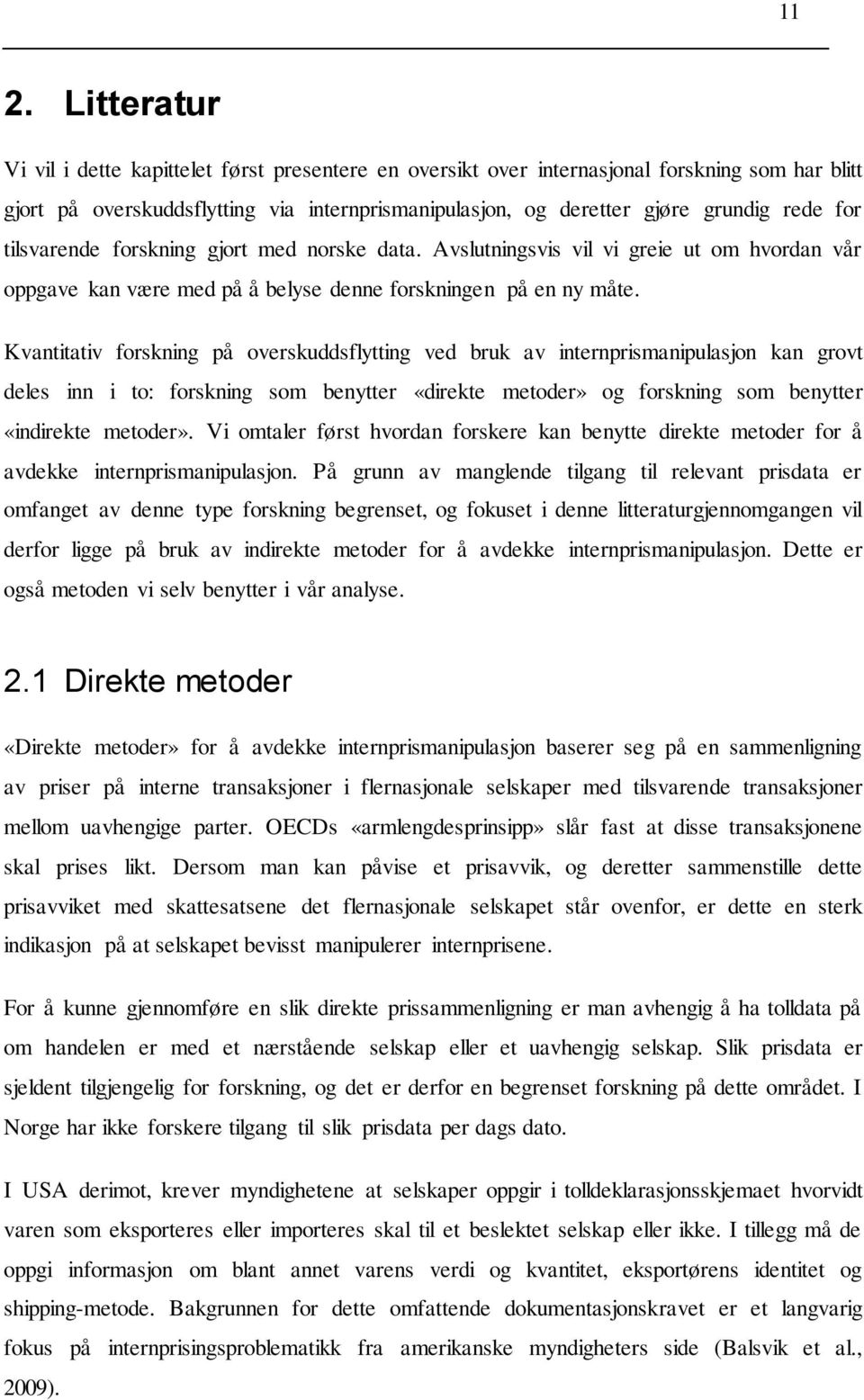 Kvantitativ forskning på overskuddsflytting ved bruk av internprismanipulasjon kan grovt deles inn i to: forskning som benytter «direkte metoder» og forskning som benytter «indirekte metoder».