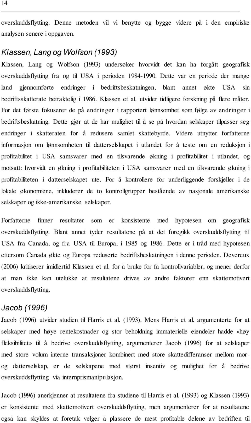 Dette var en periode der mange land gjennomførte endringer i bedriftsbeskatningen, blant annet økte USA sin bedriftsskatterate betraktelig i 1986. Klassen et al.