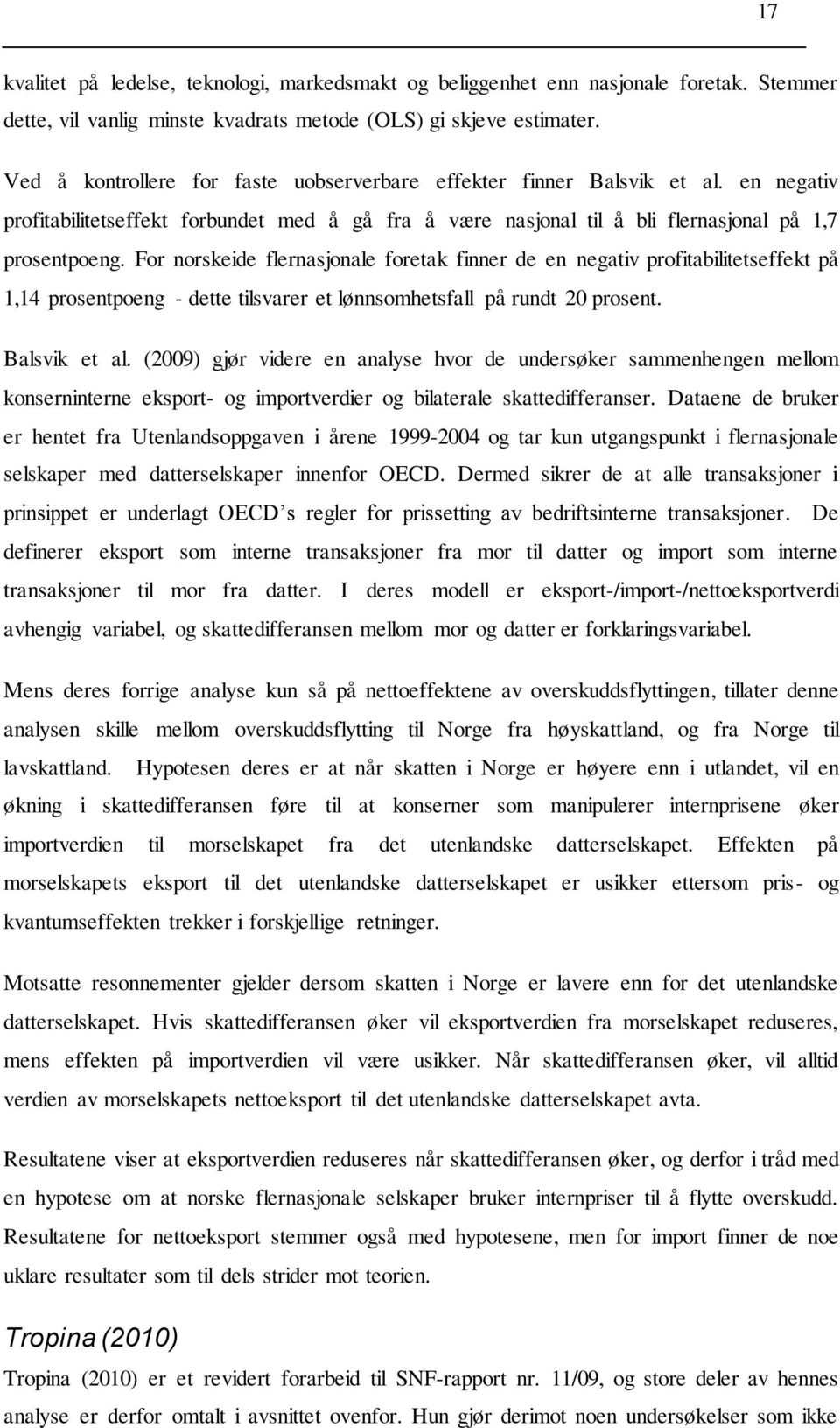 For norskeide flernasjonale foretak finner de en negativ profitabilitetseffekt på 1,14 prosentpoeng - dette tilsvarer et lønnsomhetsfall på rundt 20 prosent. Balsvik et al.