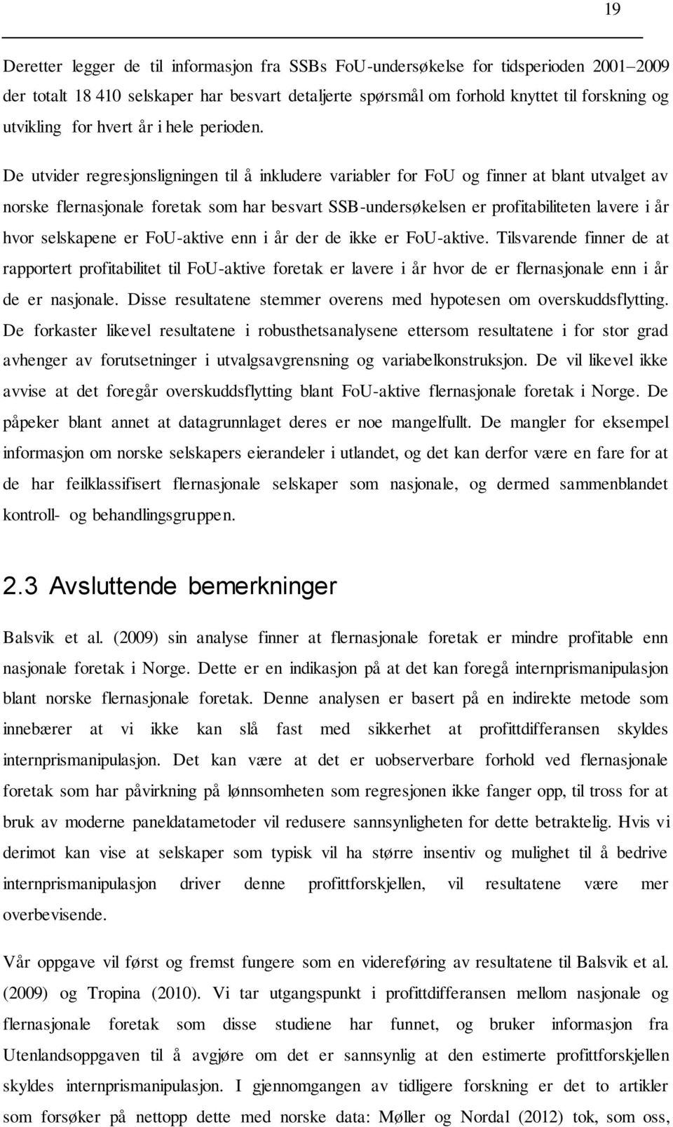 De utvider regresjonsligningen til å inkludere variabler for FoU og finner at blant utvalget av norske flernasjonale foretak som har besvart SSB-undersøkelsen er profitabiliteten lavere i år hvor