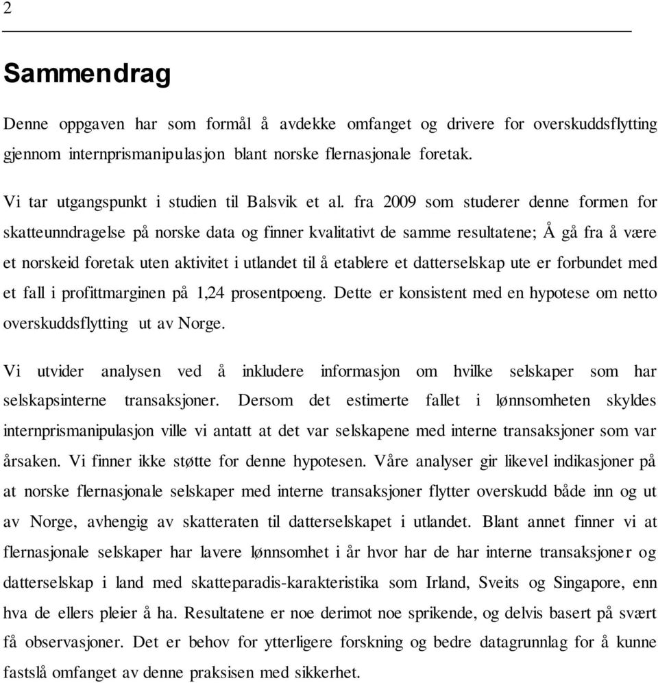 fra 2009 som studerer denne formen for skatteunndragelse på norske data og finner kvalitativt de samme resultatene; Å gå fra å være et norskeid foretak uten aktivitet i utlandet til å etablere et