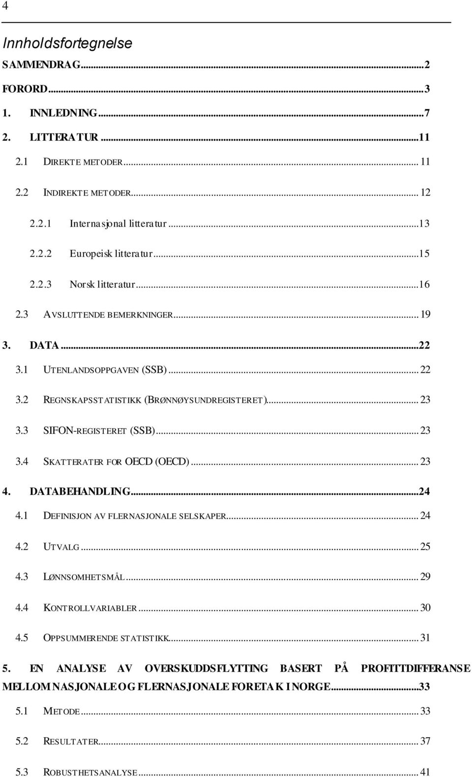 .. 23 3.4 SKATTERATER FOR OECD (OECD)... 23 4. DATABEHANDLING...24 4.1 DEFINISJON AV FLERNASJONALE SELSKAPER... 24 4.2 UTVALG... 25 4.3 LØNNSOMHETSMÅL... 29 4.4 KONTROLLVARIABLER... 30 4.