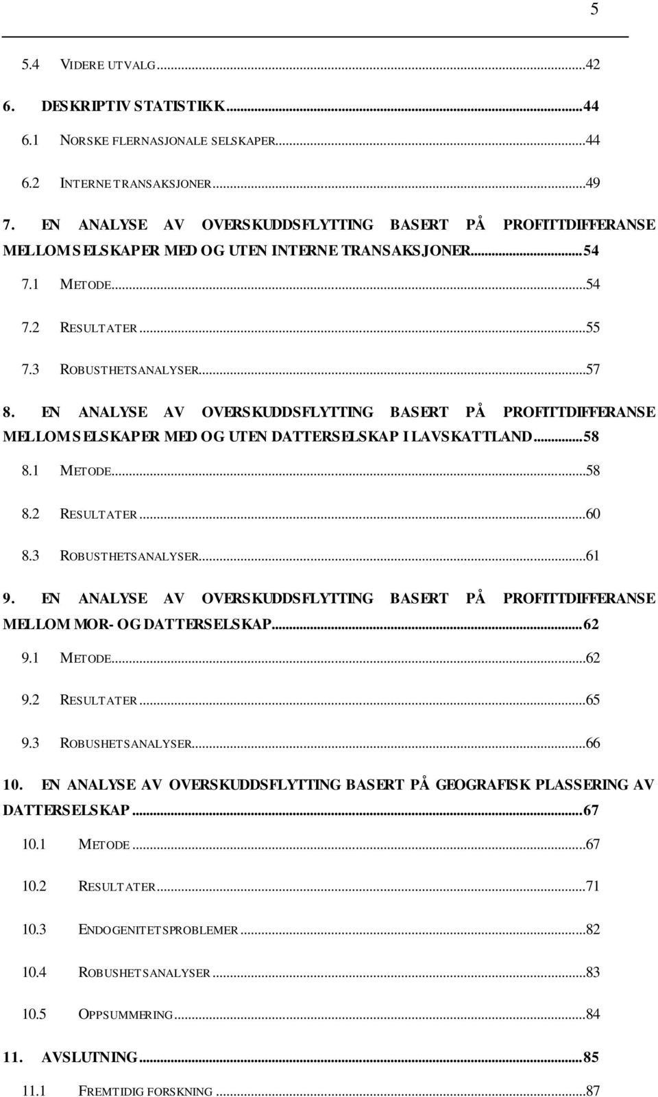 EN ANALYSE AV OVERSKUDDSFLYTTING BASERT PÅ PROFITTDIFFERANSE MELLOM S ELSKAPER MED OG UTEN DATTERSELSKAP I LAVSKATTLAND... 58 8.1 METODE...58 8.2 RESULTATER...60 8.3 ROBUSTHETSANALYSER...61 9.