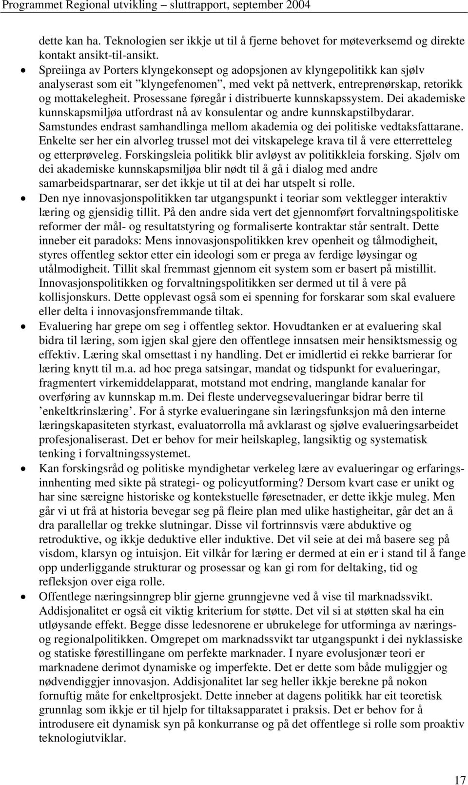 Prosessane føregår i distribuerte kunnskapssystem. Dei akademiske kunnskapsmiljøa utfordrast nå av konsulentar og andre kunnskapstilbydarar.