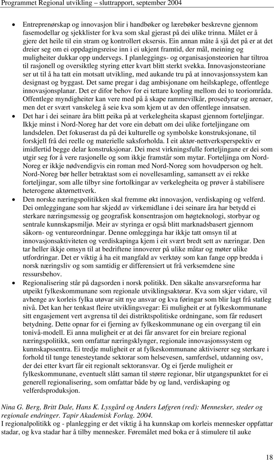 Ein annan måte å sjå det på er at det dreier seg om ei oppdagingsreise inn i ei ukjent framtid, der mål, meining og muligheiter dukkar opp undervegs.