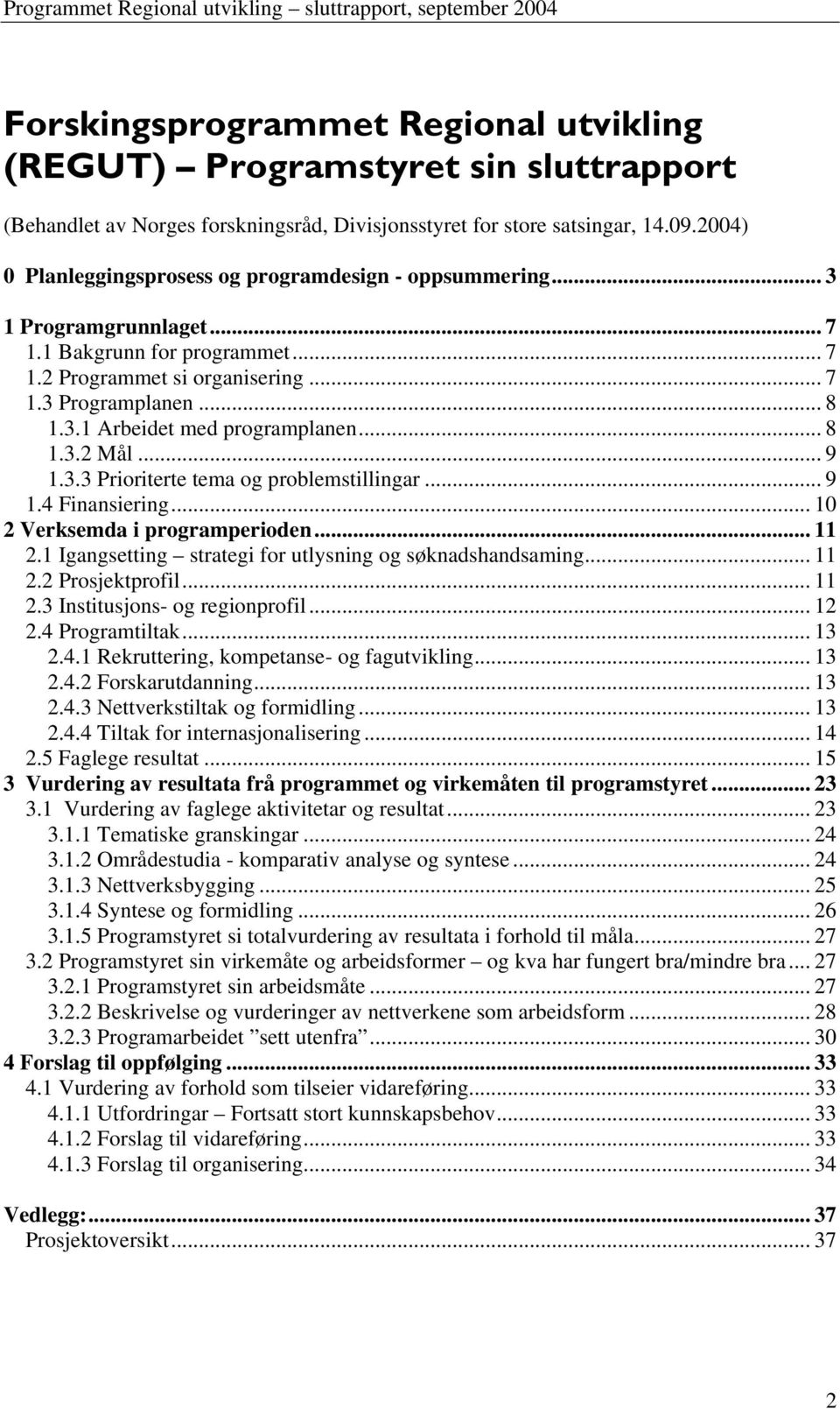 .. 8 1.3.2 Mål... 9 1.3.3 Prioriterte tema og problemstillingar... 9 1.4 Finansiering... 10 2 Verksemda i programperioden... 11 2.1 Igangsetting strategi for utlysning og søknadshandsaming... 11 2.2 Prosjektprofil.