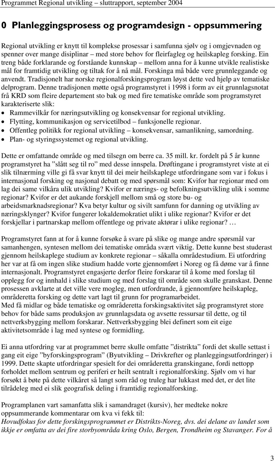 Forskinga må både vere grunnleggande og anvendt. Tradisjonelt har norske regionalforskingsprogram løyst dette ved hjelp av tematiske delprogram.