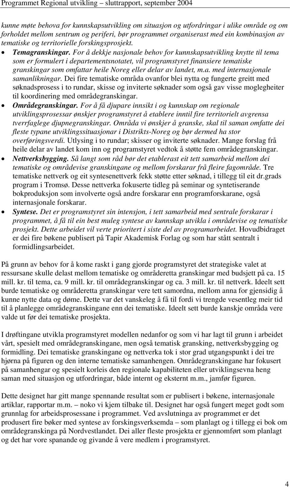 For å dekkje nasjonale behov for kunnskapsutvikling knytte til tema som er formulert i departementsnotatet, vil programstyret finansiere tematiske granskingar som omfattar heile Noreg eller delar av