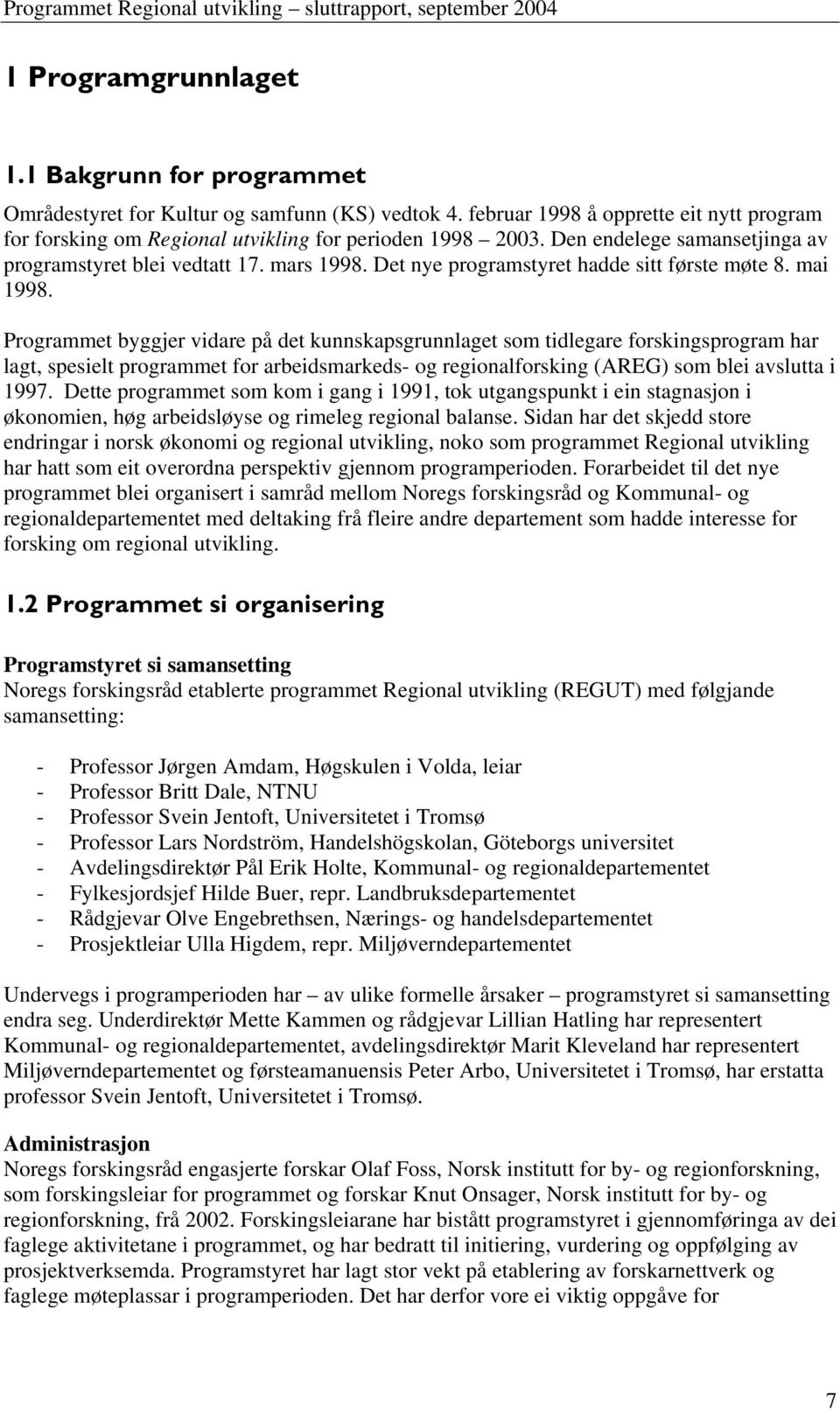 Programmet byggjer vidare på det kunnskapsgrunnlaget som tidlegare forskingsprogram har lagt, spesielt programmet for arbeidsmarkeds- og regionalforsking (AREG) som blei avslutta i 1997.