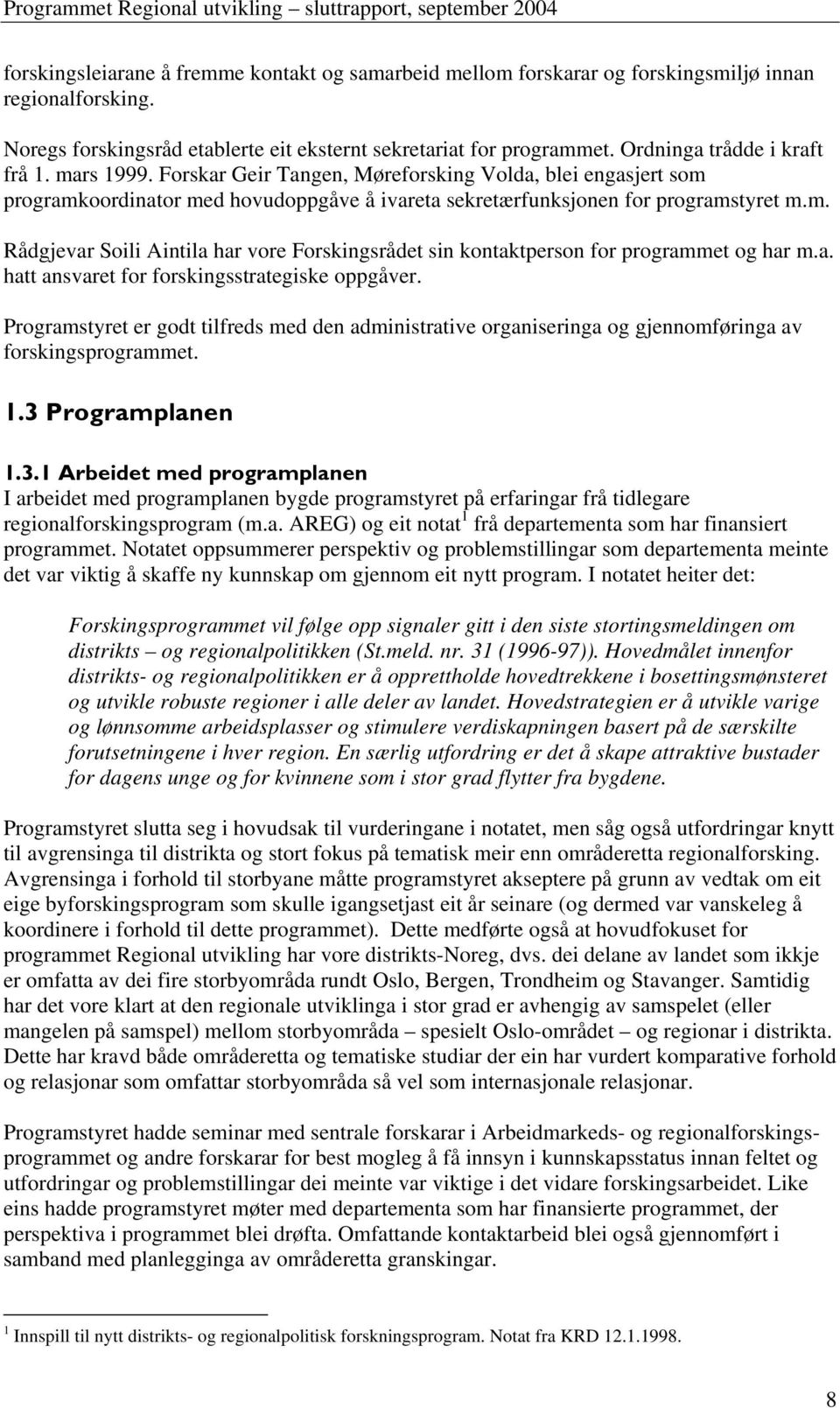 a. hatt ansvaret for forskingsstrategiske oppgåver. Programstyret er godt tilfreds med den administrative organiseringa og gjennomføringa av forskingsprogrammet. 1.3 