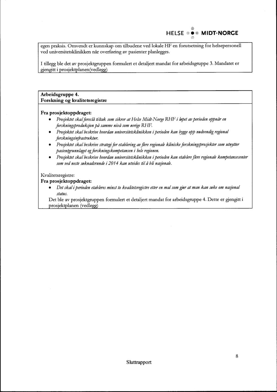 Forskning og kvalitetsregistre Fra prosjektoppdraget: Pro fektet skal foresø tiltaø som sikrer at Helse Midt-Norge KHF i løyet av perioden oppnår en forskningsproduksjon på samme nivå som øvrige KHF.