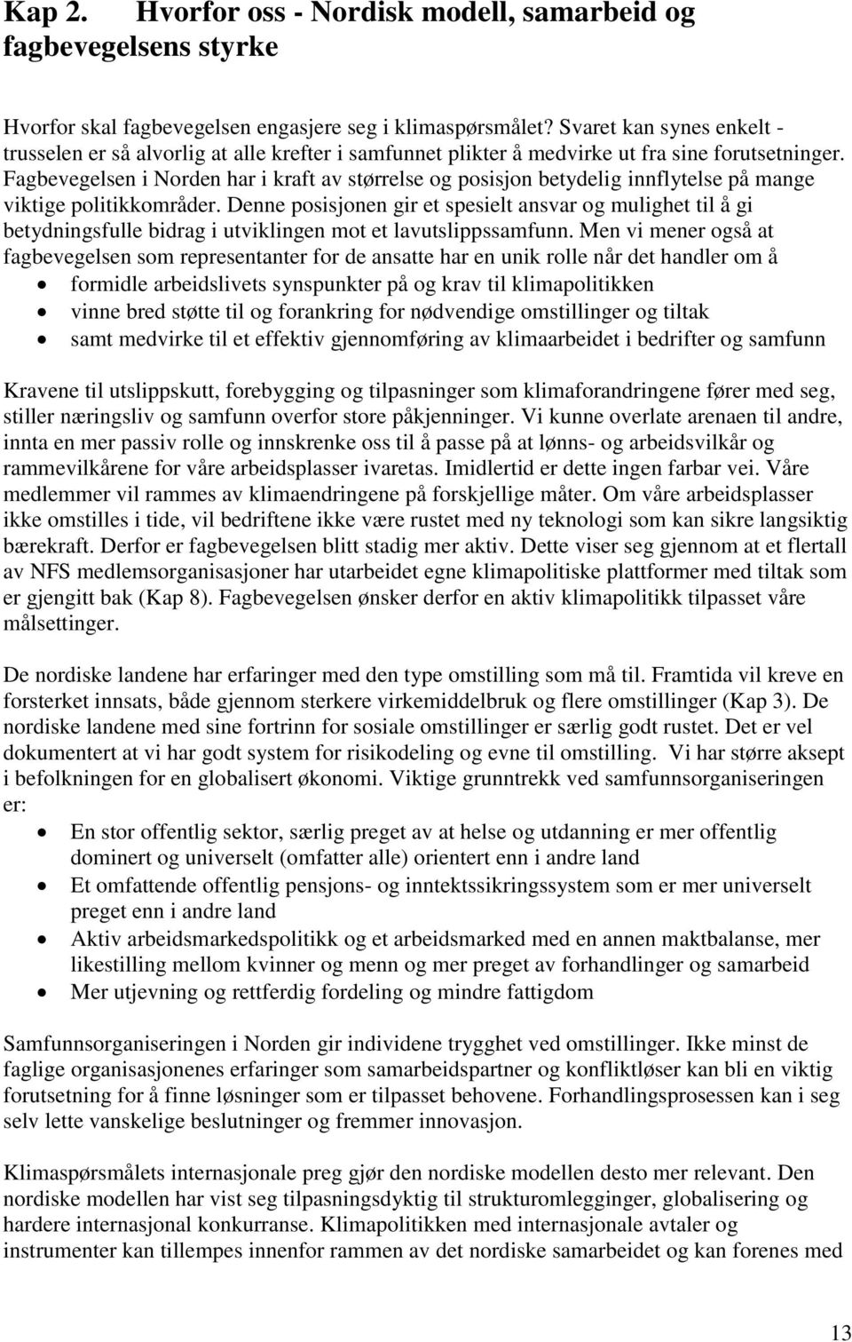 Fagbevegelsen i Norden har i kraft av størrelse og posisjon betydelig innflytelse på mange viktige politikkområder.