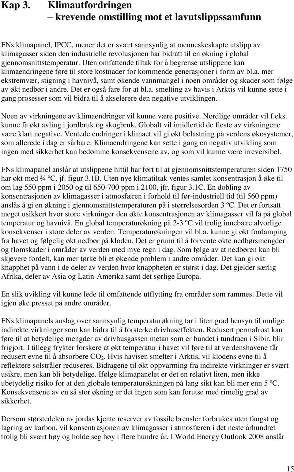 bidratt til en økning i global gjennomsnittstemperatur. Uten omfattende tiltak for å begrense utslippene kan klimaendringene føre til store kostnader for kommende generasjoner i form av bl.a. mer ekstremvær, stigning i havnivå, samt økende vannmangel i noen områder og skader som følge av økt nedbør i andre.