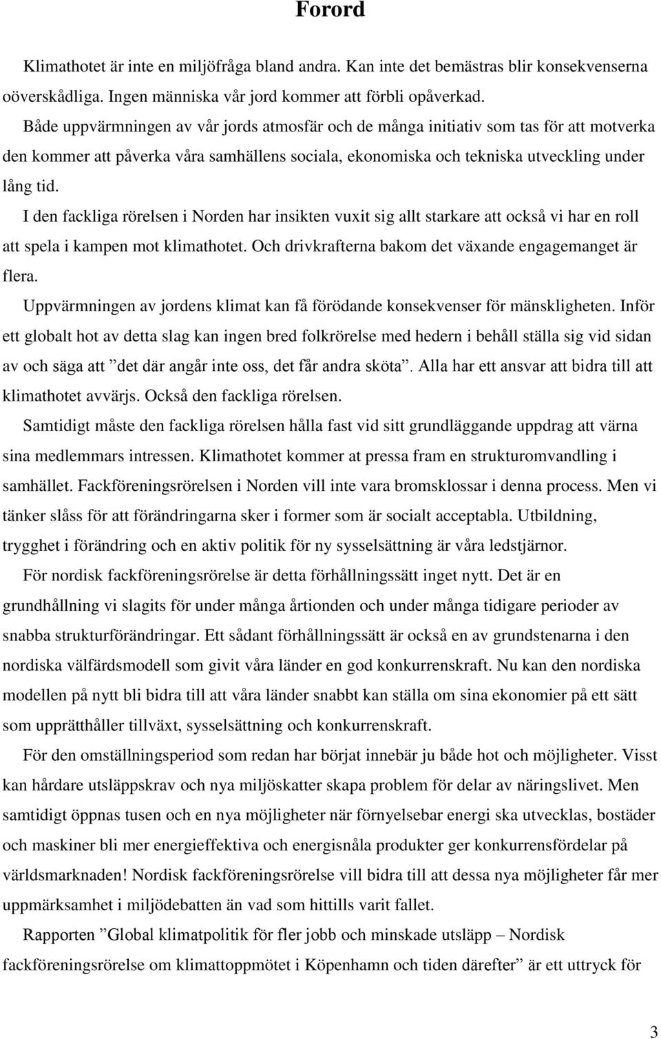 I den fackliga rörelsen i Norden har insikten vuxit sig allt starkare att också vi har en roll att spela i kampen mot klimathotet. Och drivkrafterna bakom det växande engagemanget är flera.