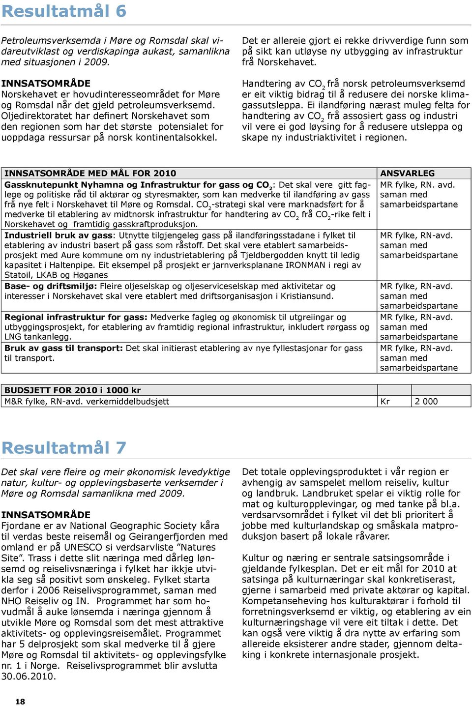 Oljedirektoratet har definert Norskehavet som den regionen som har det største potensialet for uoppdaga ressursar på norsk kontinentalsokkel.