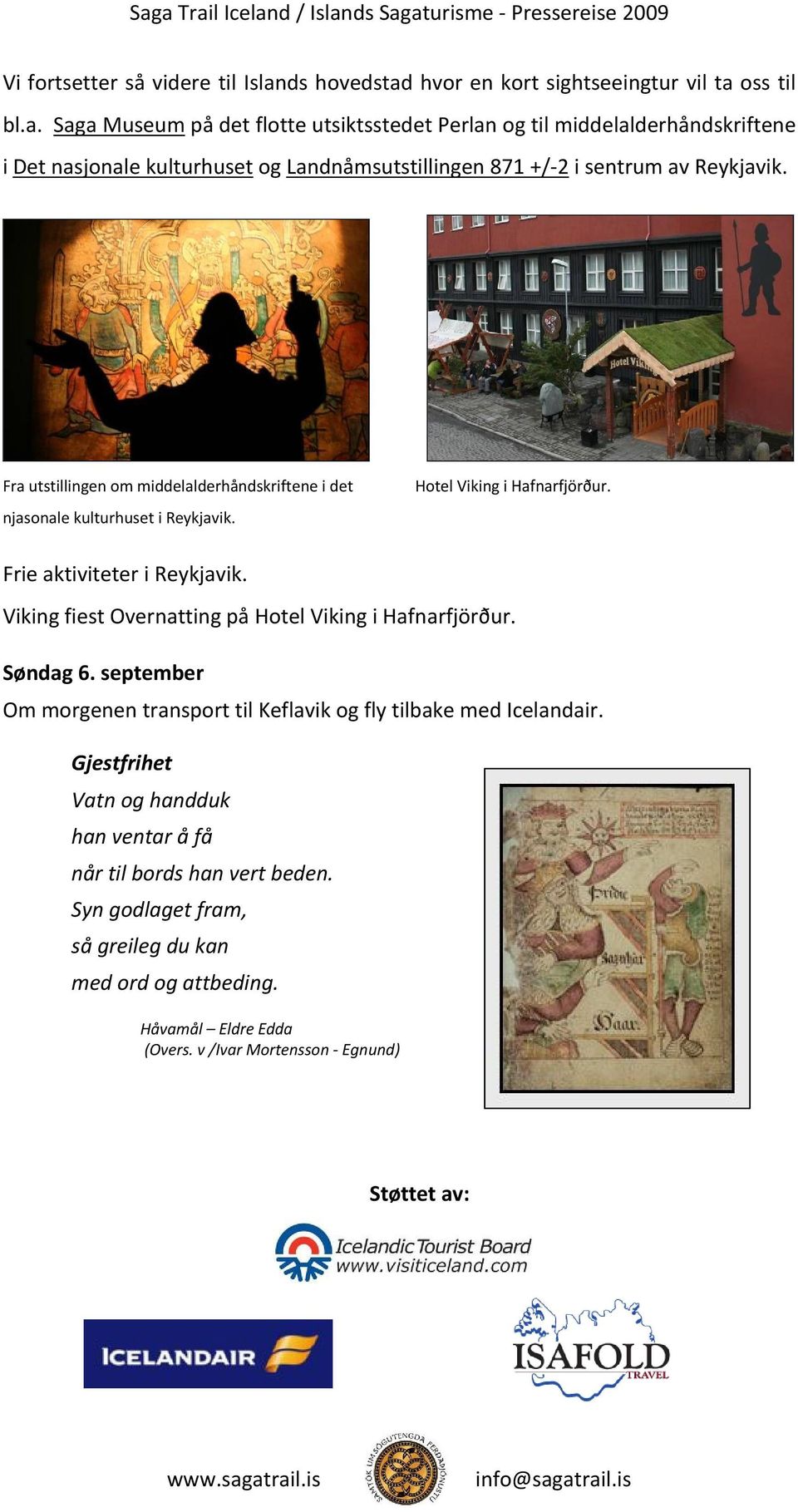 Fra utstillingen om middelalderhåndskriftene i det njasonale kulturhuset i Reykjavik. Hotel Viking i Hafnarfjörður. Frie aktiviteter i Reykjavik.