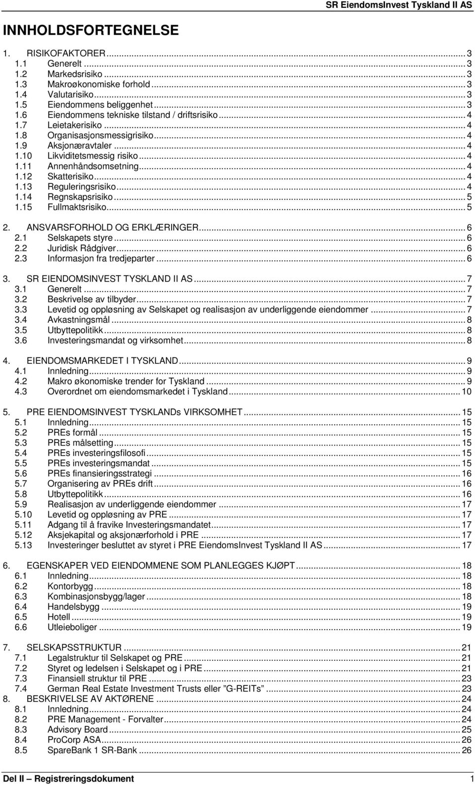 .. 4 1.14 Regnskapsrisiko... 5 1.15 Fullmaktsrisiko... 5 2. ANSVARSFORHOLD OG ERKLÆRINGER... 6 2.1 Selskapets styre... 6 2.2 Juridisk Rådgiver... 6 2.3 Informasjon fra tredjeparter... 6 3.